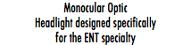 Monocular Optic Headlight designed specifically for the ENT specialty